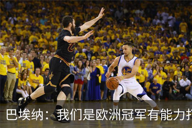巴埃纳：我们是欧洲冠军有能力打进决赛 进球献给玛丽亚