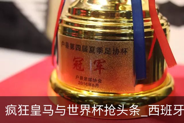 疯狂皇马与世界杯抢头条 西班牙队终又有了他们一席？