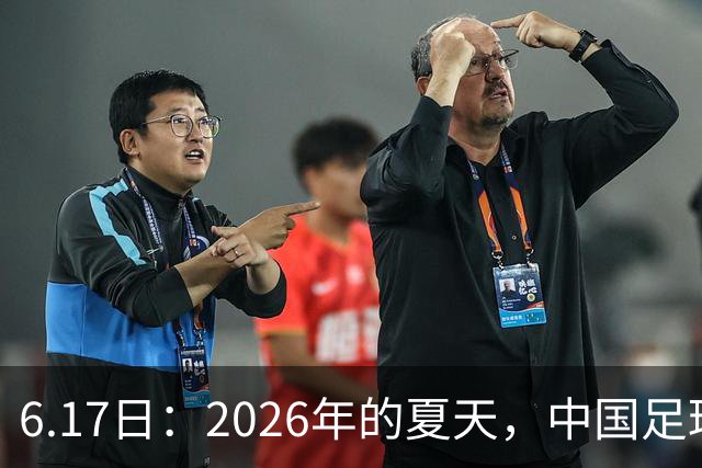 6.17日：2026年的夏天，中国足球终于等来了一条令人热血沸腾的消息